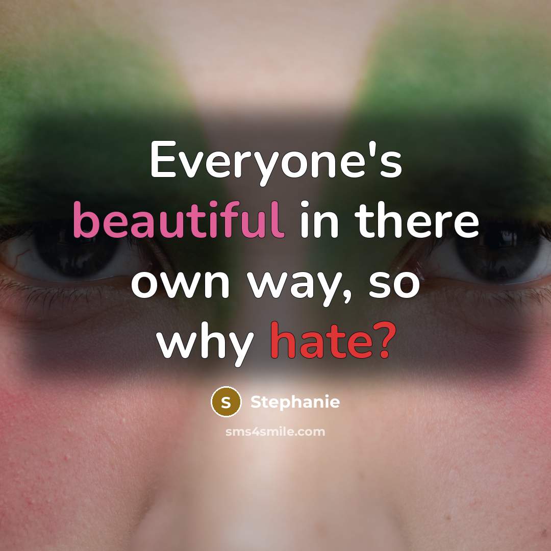 “Everyone's beautiful in there own way, so why hate?” quote by Stephanie