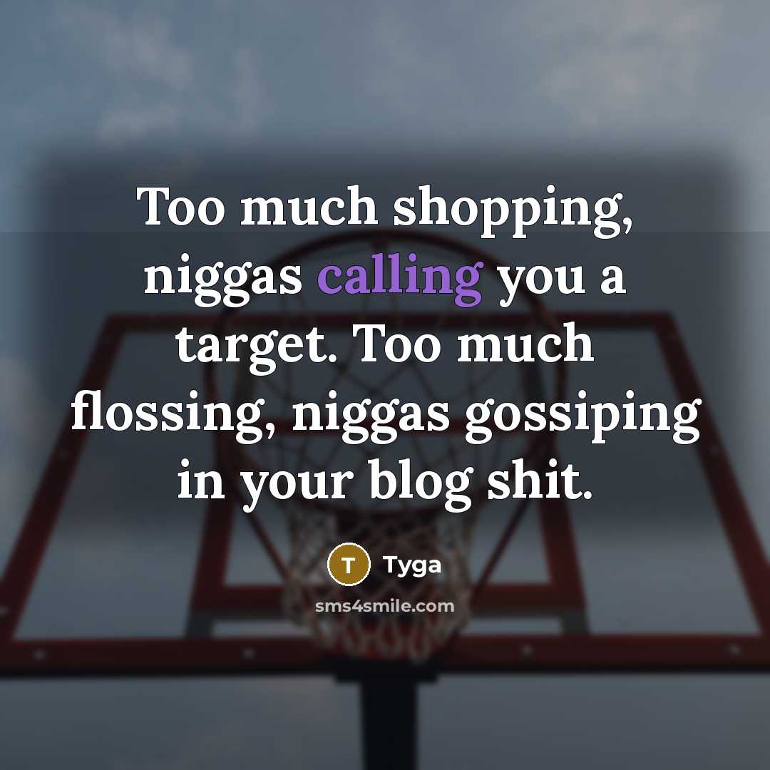“Too much shopping, niggas calling you a target. Too much flossing, niggas gossiping in your blog shit.” quote by Tyga