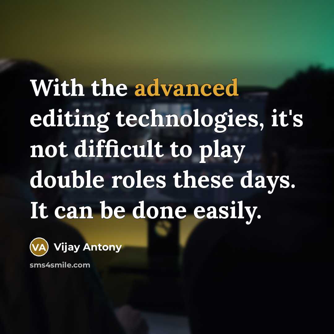 “With the advanced editing technologies, it's not difficult to play double roles these days. It can be done easily.” quote by Vijay Antony