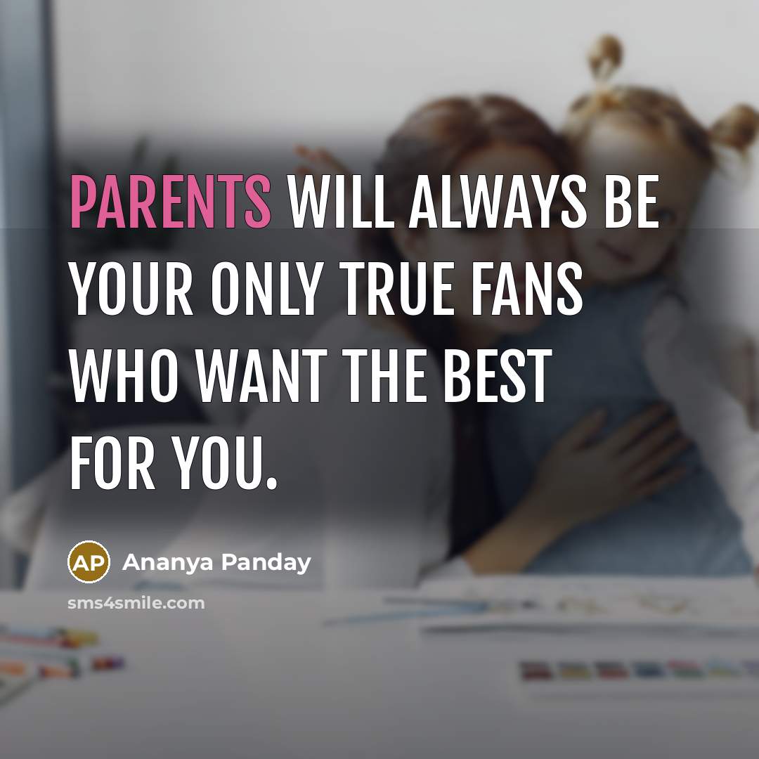 “Parents will always be your only true fans who want the best for you.” quote by Ananya Panday