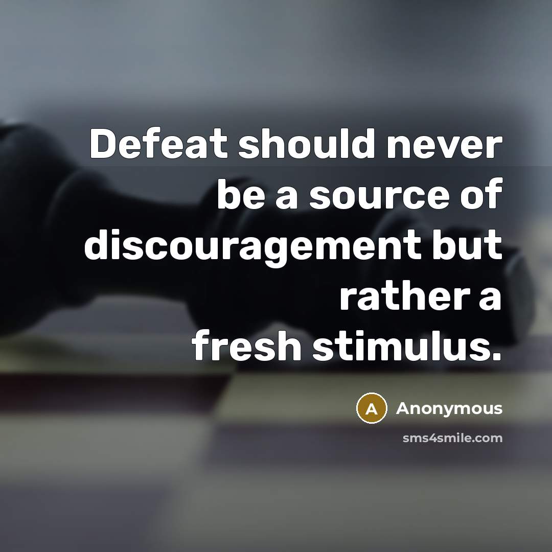 “Defeat should never be a source of discouragement but rather a fresh stimulus.” quote by Anonymous