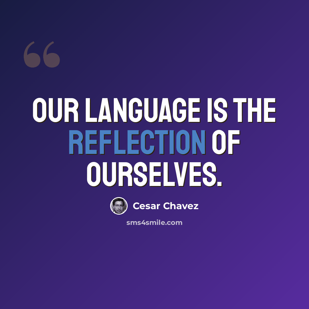 “Our language is the reflection of ourselves.” quote by Cesar Chavez