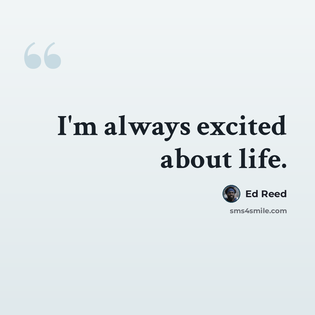 “I'm always excited about life.” quote by Ed Reed