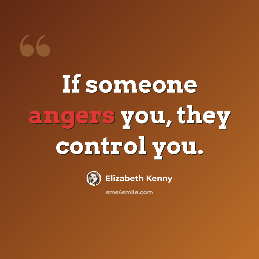 “If someone angers you, they control you.” quote by Elizabeth Kenny