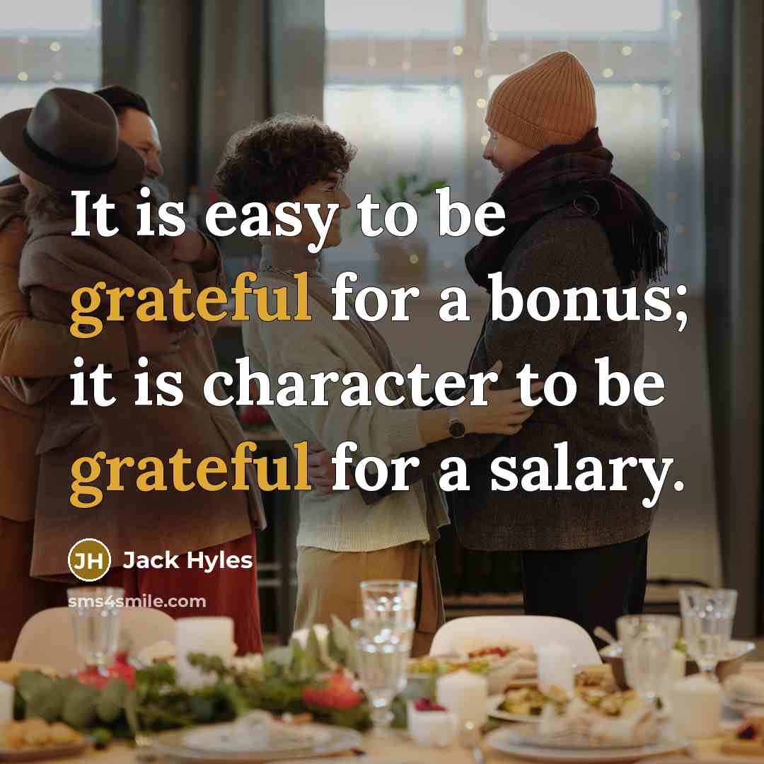 “It is easy to be grateful for a bonus; it is character to be grateful for a salary.” quote by Jack Hyles