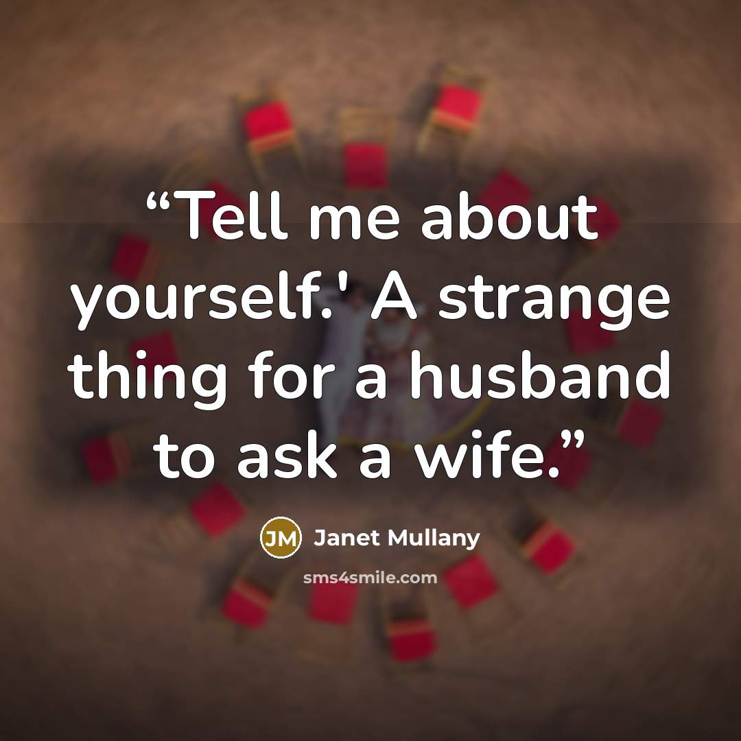 “Tell me about yourself.' A strange thing for a husband to ask a wife.” quote by Janet Mullany