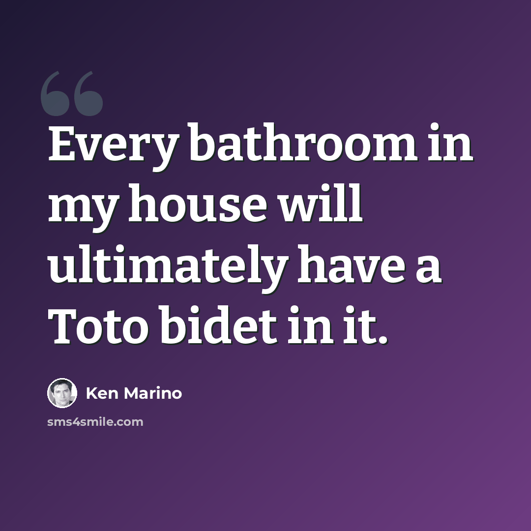 “Every bathroom in my house will ultimately have a Toto bidet in it.” quote by Ken Marino