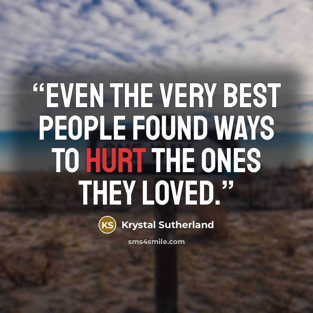 “Even the very best people found ways to hurt the ones they loved.” quote by Krystal Sutherland