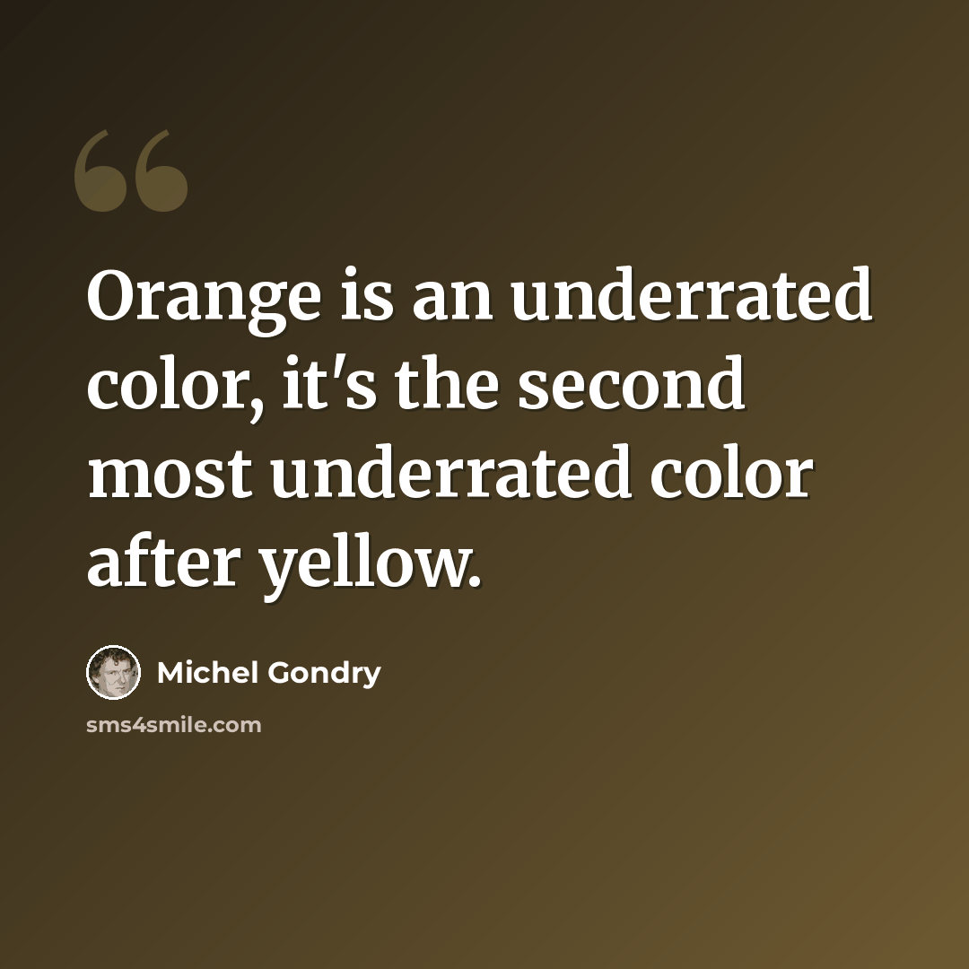 “Orange is an underrated color, it's the second most underrated color after yellow.” quote by Michel Gondry