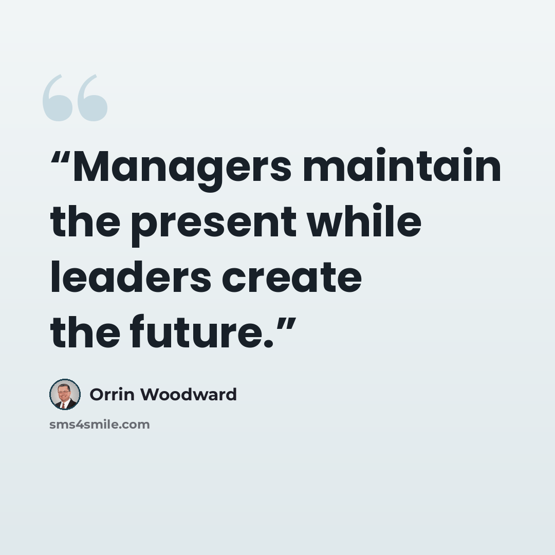 “Managers maintain the present while leaders create the future.” quote by Orrin Woodward