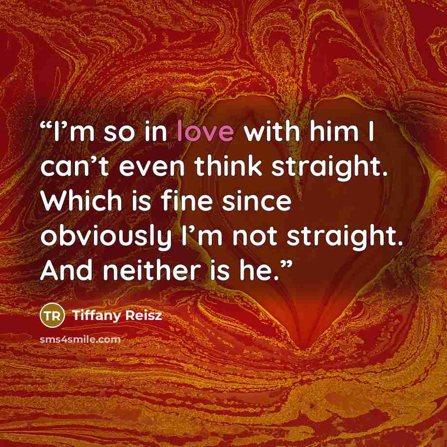“I’m so in love with him I can’t even think straight. Which is fine since obviously I’m not straight. And neither is he.” quote by Tiffany Reisz