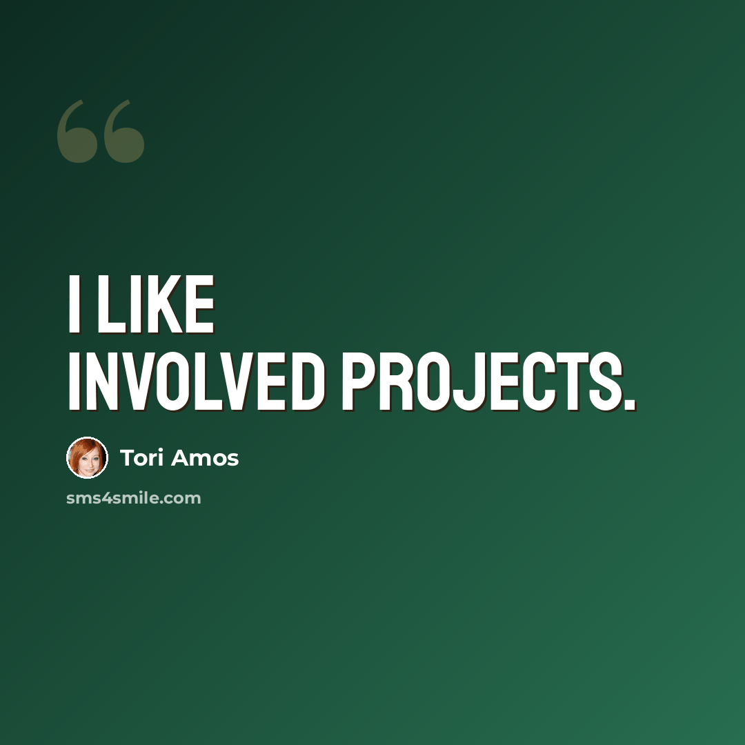 “I like involved projects.” quote by Tori Amos