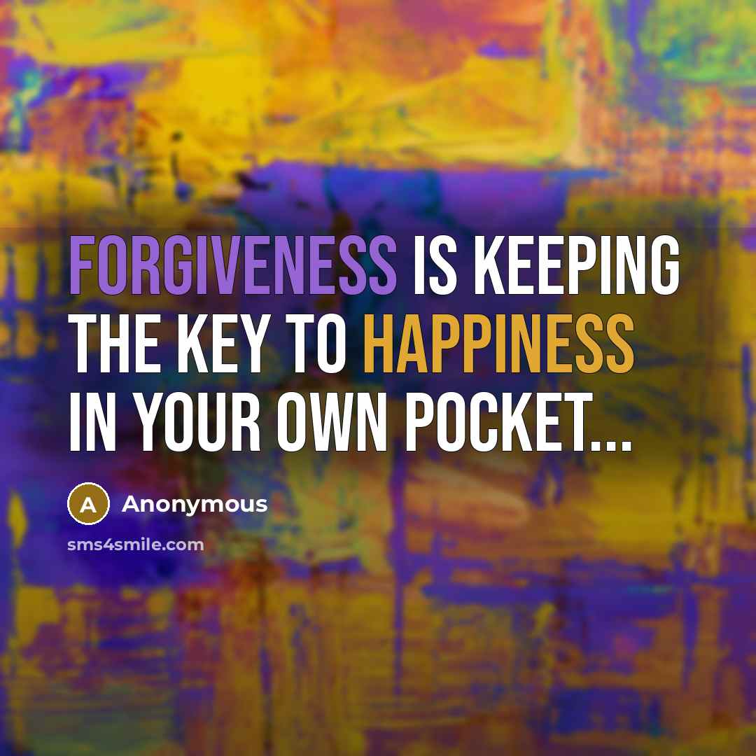 “Forgiveness is keeping the key to happiness in your own pocket...” quote by Anonymous