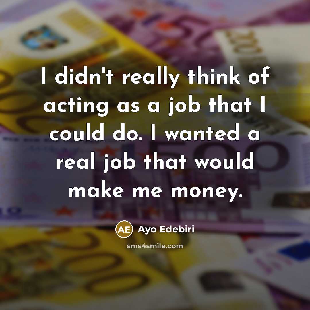 “I didn't really think of acting as a job that I could do. I wanted a real job that would make me money.” quote by Ayo Edebiri