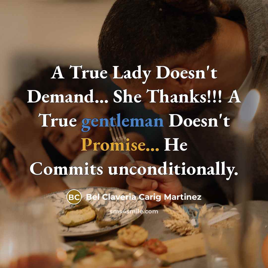 “A True Lady Doesn't Demand… She Thanks!!! A True gentleman Doesn't Promise... He Commits unconditionally.” quote by Bel Claveria Carig Martinez
