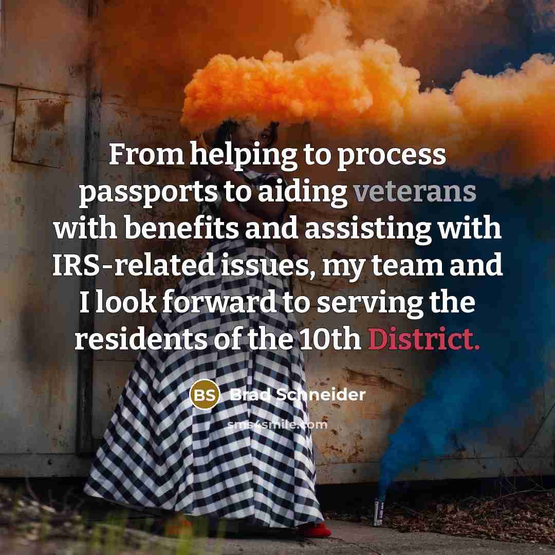 “From helping to process passports to aiding veterans with benefits and assisting with IRS-related issues, my team and I look forward to serving the residents of the 10th District.” quote by Brad Schneider