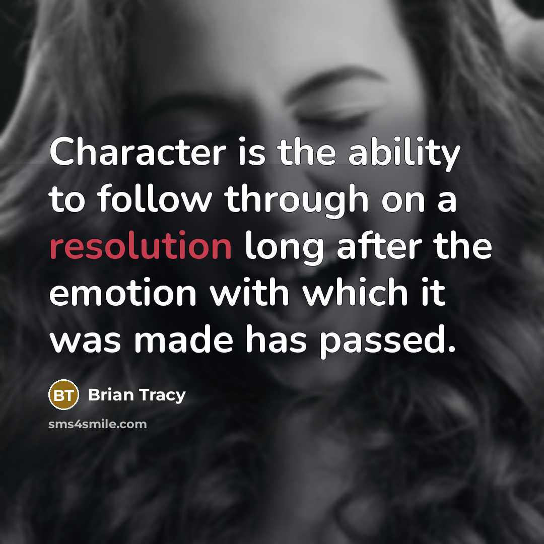 “Character is the ability to follow through on a resolution long after the emotion with which it was made has passed.” quote by Brian Tracy