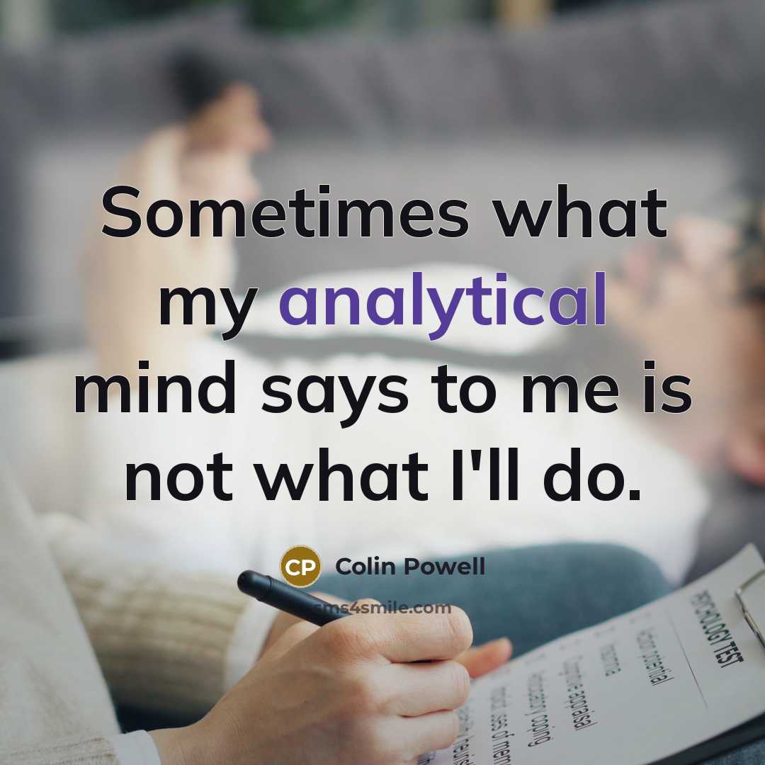 “Sometimes what my analytical mind says to me is not what I'll do.” quote by Colin Powell