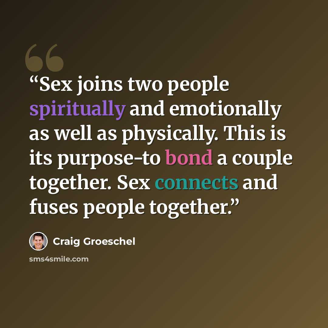 “Sex joins two people spiritually and emotionally as well as physically. This is its purpose-to bond a couple together. Sex connects and fuses people together.” quote by Craig Groeschel