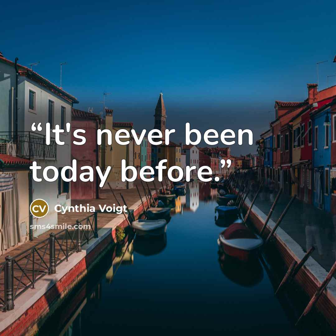 “It's never been today before.” quote by Cynthia Voigt