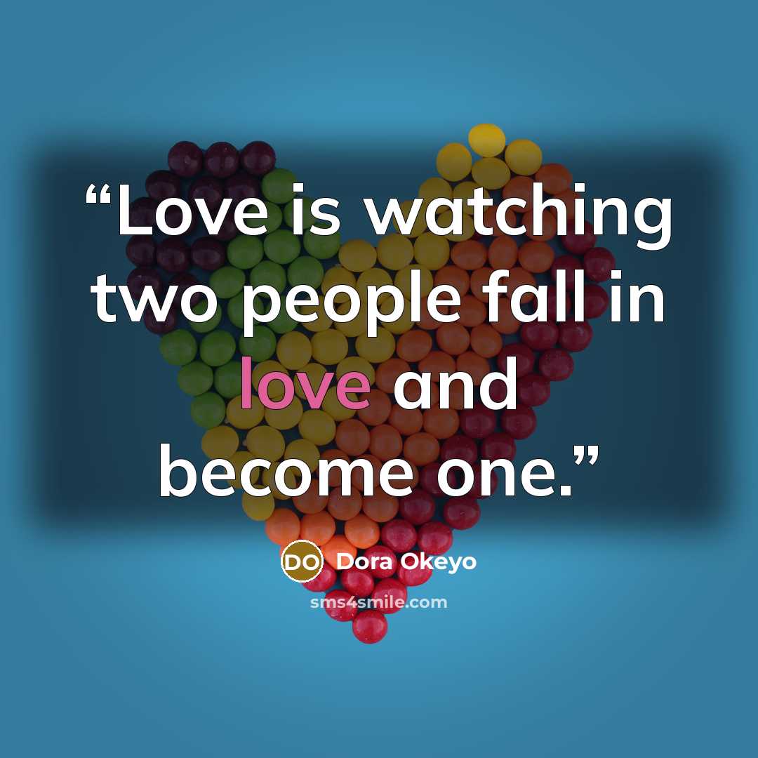 “Love is watching two people fall in love and become one.” quote by Dora Okeyo