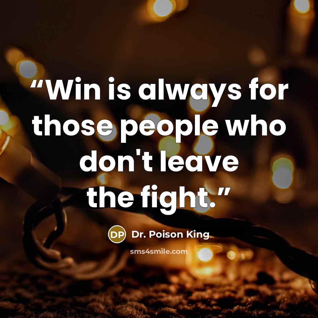 “Win is always for those people who don't leave the fight.” quote by Dr. Poison King