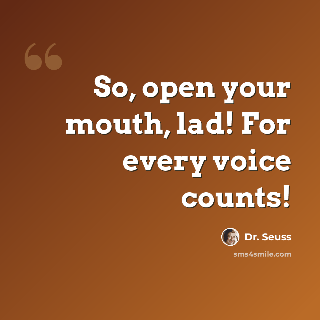“So, open your mouth, lad! For every voice counts!” quote by Dr. Seuss