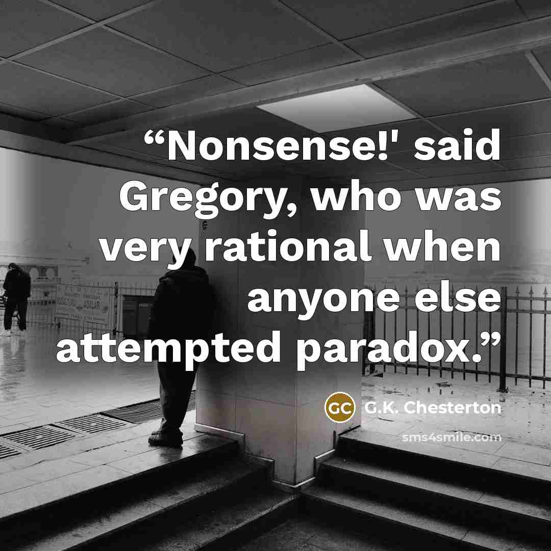 “Nonsense!' said Gregory, who was very rational when anyone else attempted paradox.” quote by G.K. Chesterton