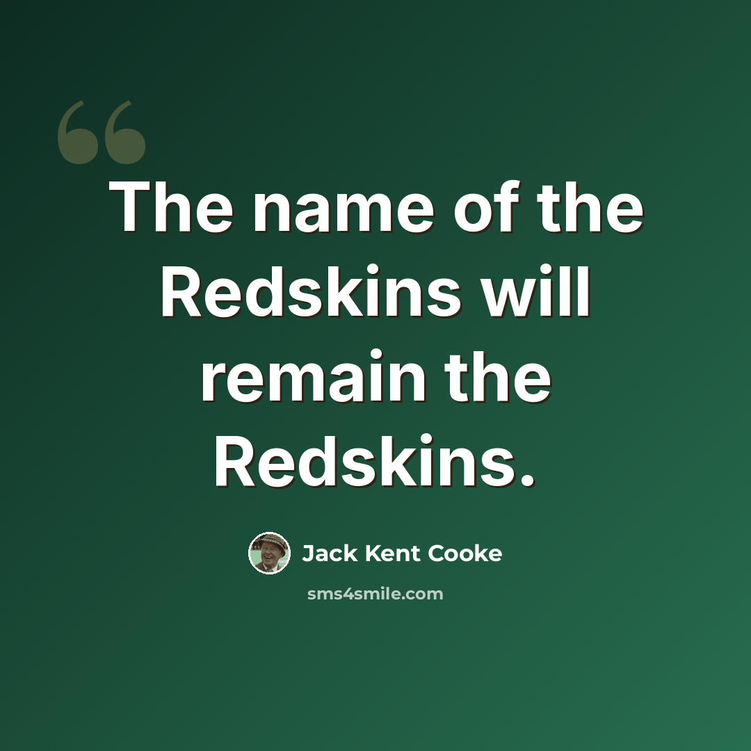 “The name of the Redskins will remain the Redskins.” quote by Jack Kent Cooke