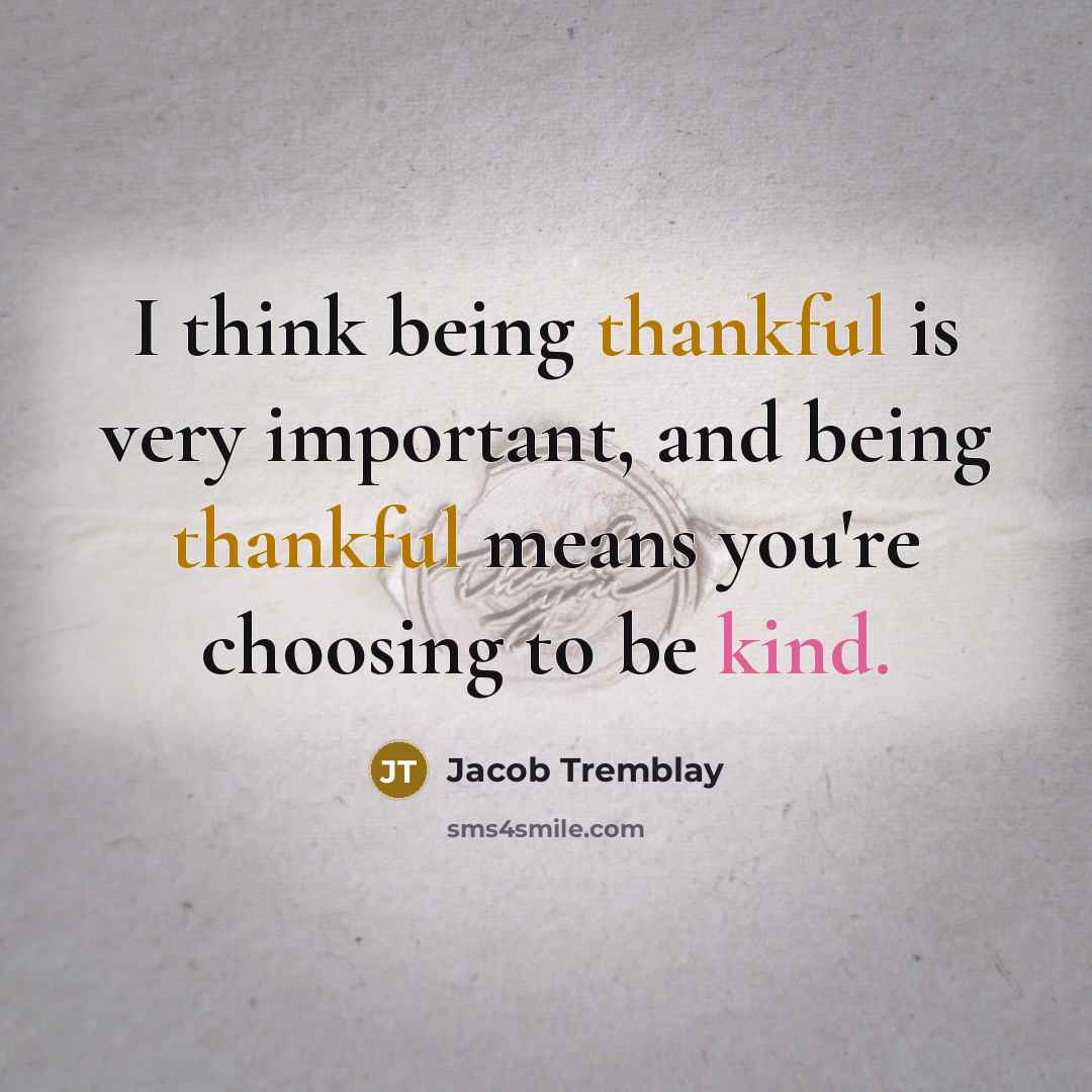 “I think being thankful is very important, and being thankful means you're choosing to be kind.” quote by Jacob Tremblay