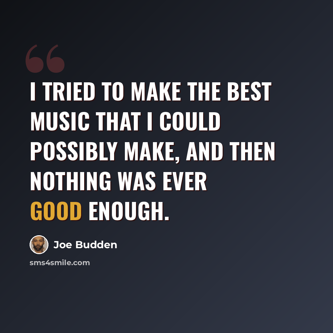 “I tried to make the best music that I could possibly make, and then nothing was ever good enough.” quote by Joe Budden