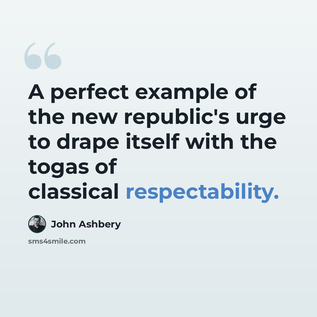 “A perfect example of the new republic's urge to drape itself with the togas of classical respectability.” quote by John Ashbery