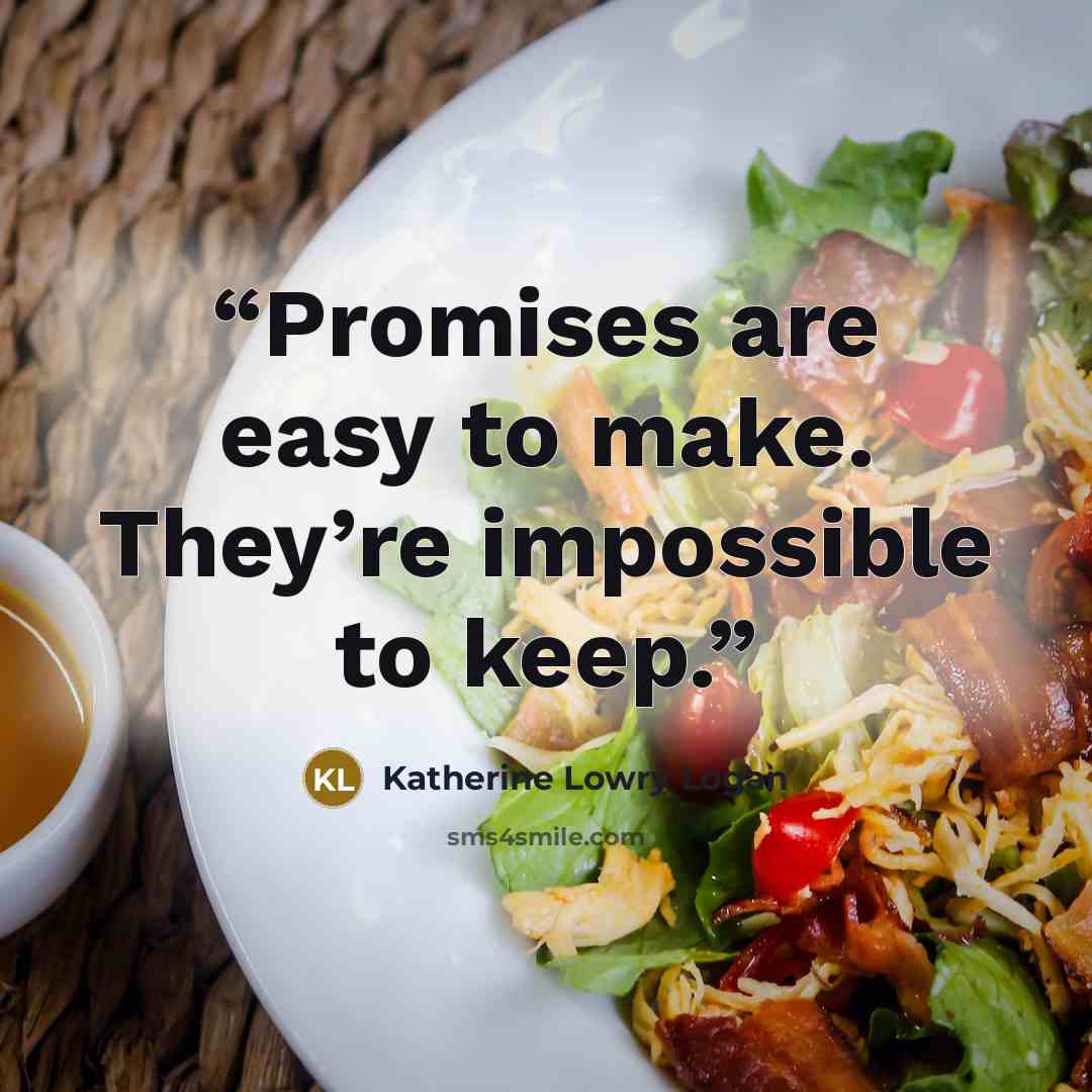 “Promises are easy to make. They’re impossible to keep.” quote by Katherine Lowry Logan