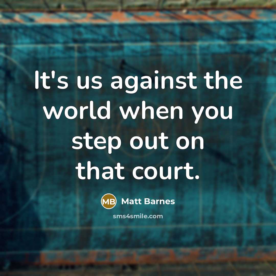 “It's us against the world when you step out on that court.” quote by Matt Barnes