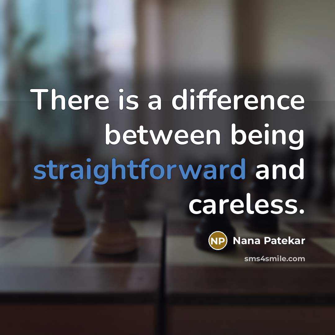“There is a difference between being straightforward and careless.” quote by Nana Patekar