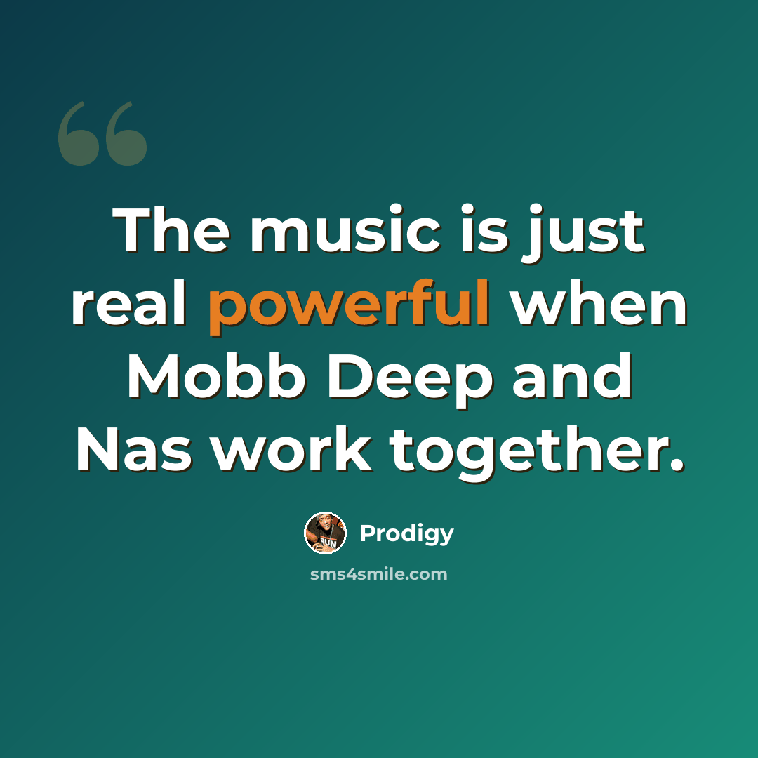 “The music is just real powerful when Mobb Deep and Nas work together.” quote by Prodigy
