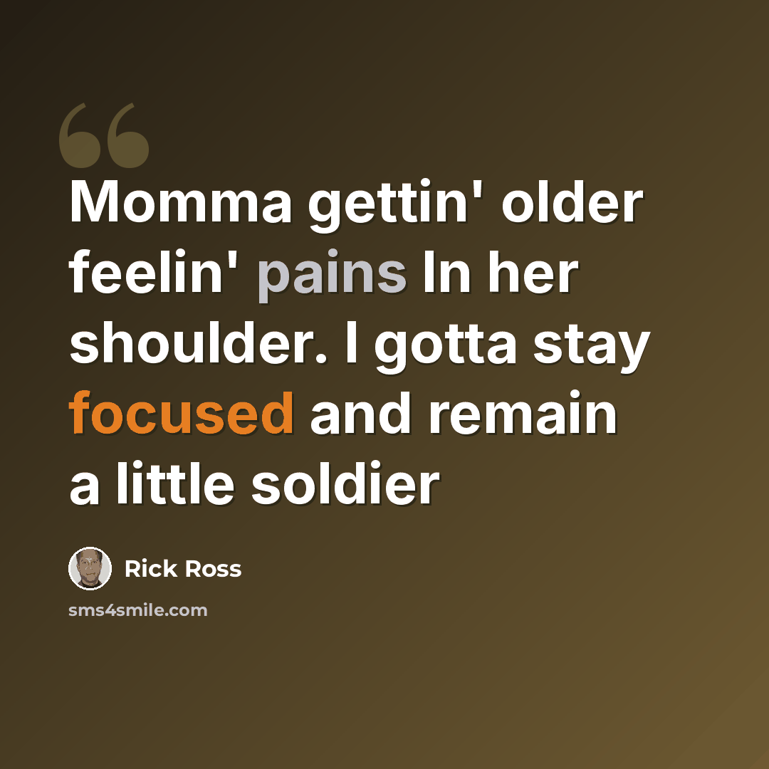 “Momma gettin' older feelin' pains In her shoulder. I gotta stay focused and remain a little soldier” quote by Rick Ross