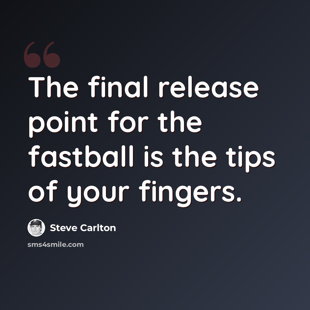 “The final release point for the fastball is the tips of your fingers.” quote by Steve Carlton