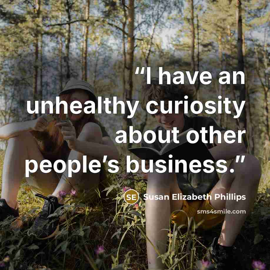 “I have an unhealthy curiosity about other people’s business.” quote by Susan Elizabeth Phillips