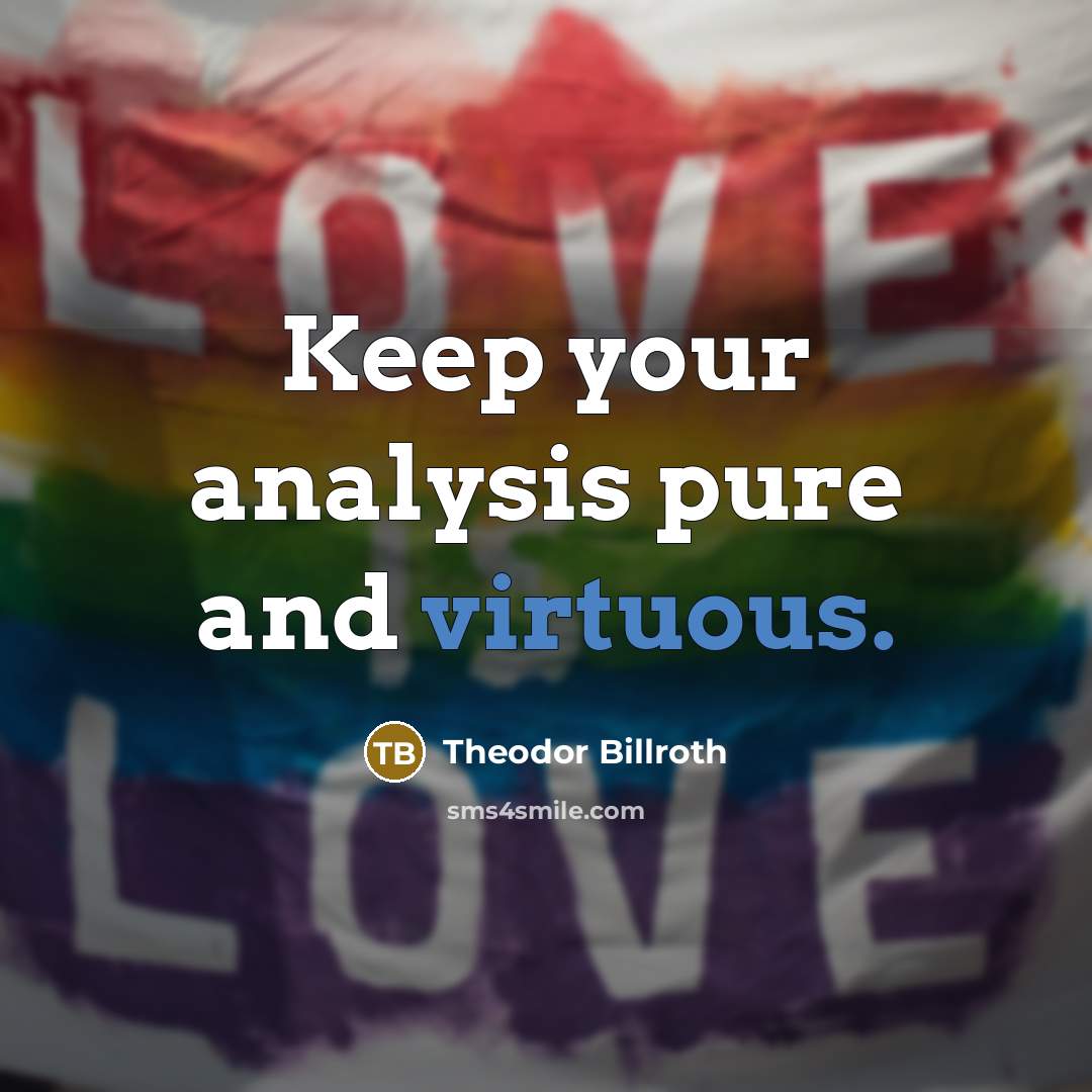 “Keep your analysis pure and virtuous.” quote by Theodor Billroth