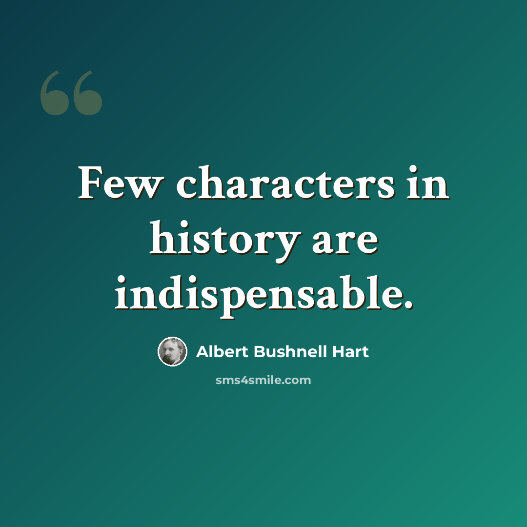 “Few characters in history are indispensable.” quote by Albert Bushnell Hart
