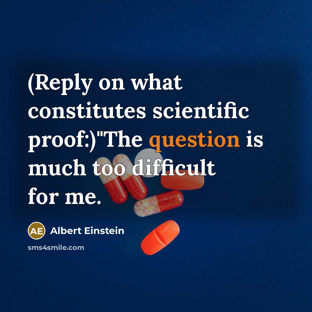 “(Reply on what constitutes scientific proof:)"The question is much too difficult for me.” quote by Albert Einstein