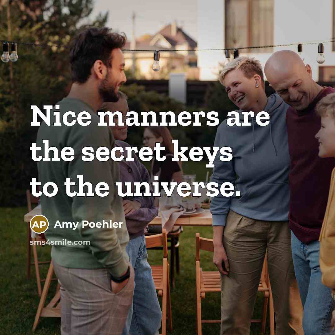 “Nice manners are the secret keys to the universe.” quote by Amy Poehler