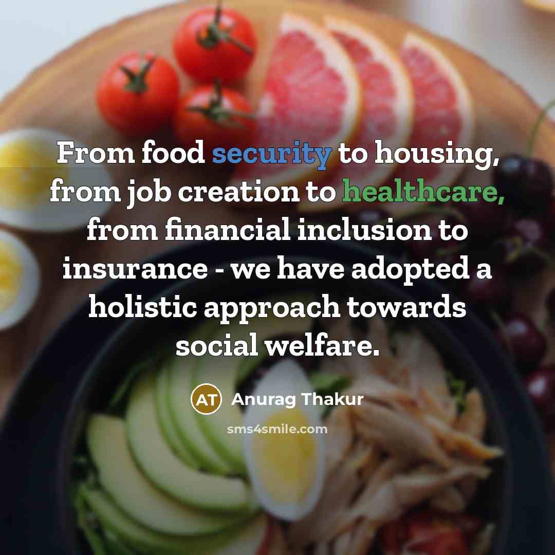 “From food security to housing, from job creation to healthcare, from financial inclusion to insurance - we have adopted a holistic approach towards social welfare.” quote by Anurag Thakur