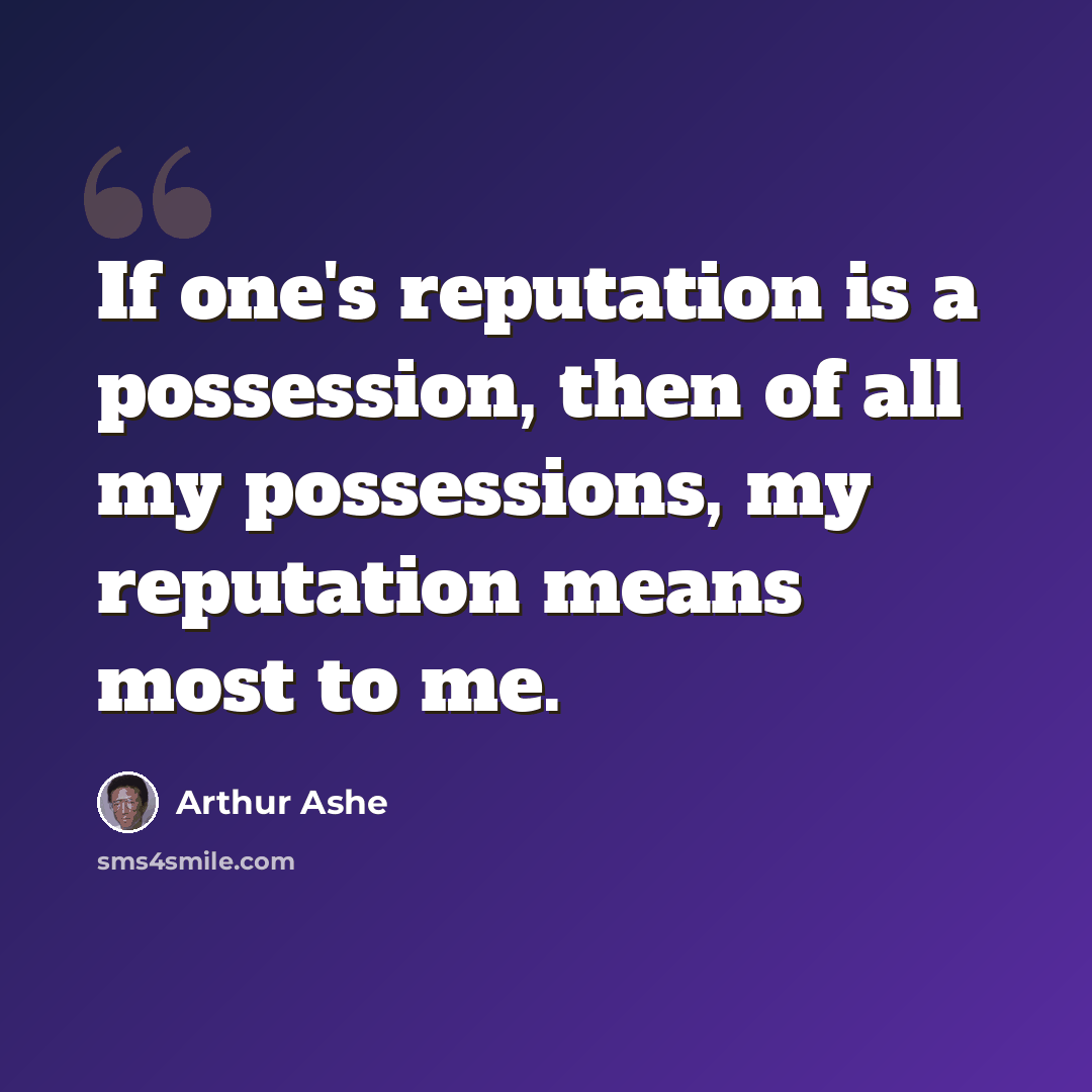 “If one's reputation is a possession, then of all my possessions, my reputation means most to me.” quote by Arthur Ashe