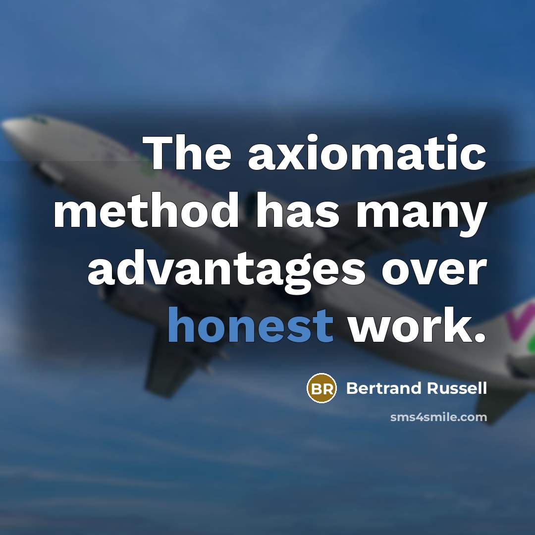 “The axiomatic method has many advantages over honest work.” quote by Bertrand Russell
