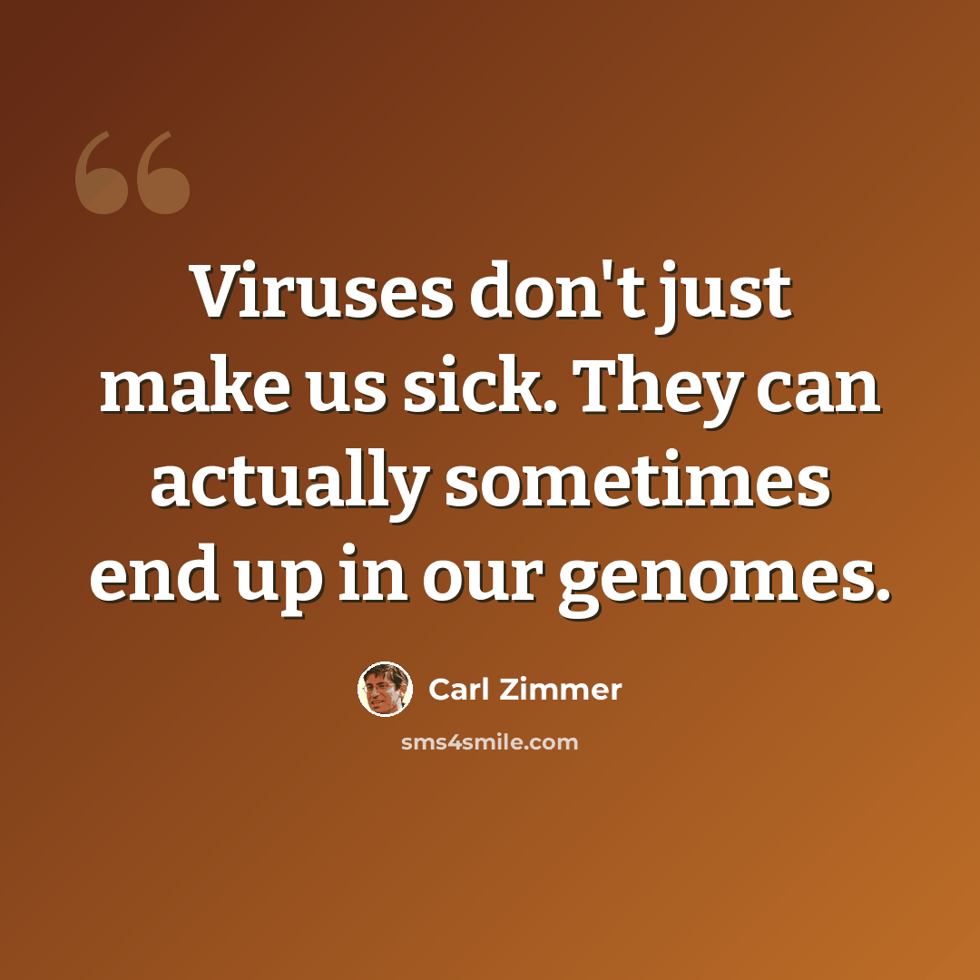 “Viruses don't just make us sick. They can actually sometimes end up in our genomes.” quote by Carl Zimmer