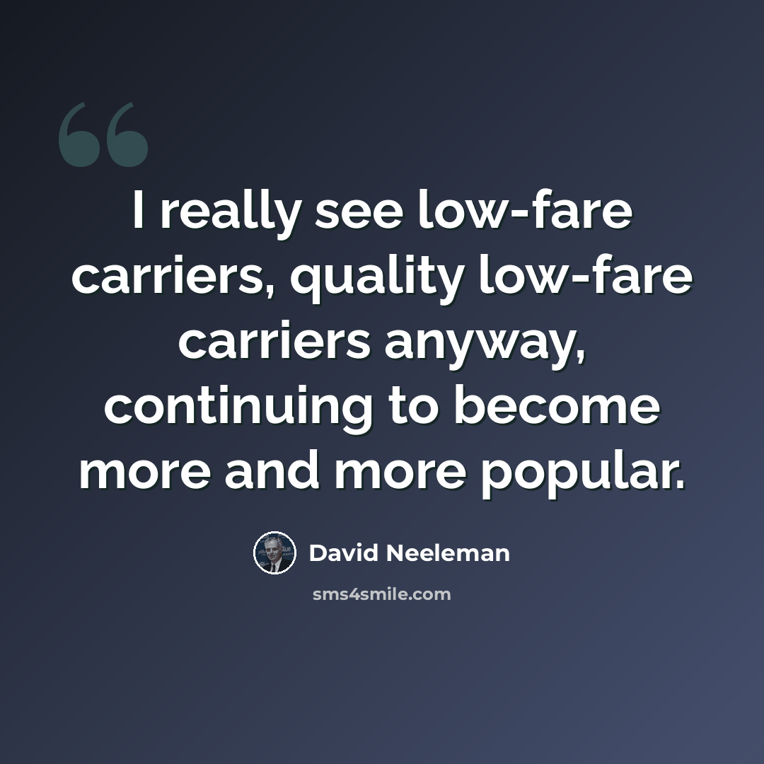 “I really see low-fare carriers, quality low-fare carriers anyway, continuing to become more and more popular.” quote by David Neeleman