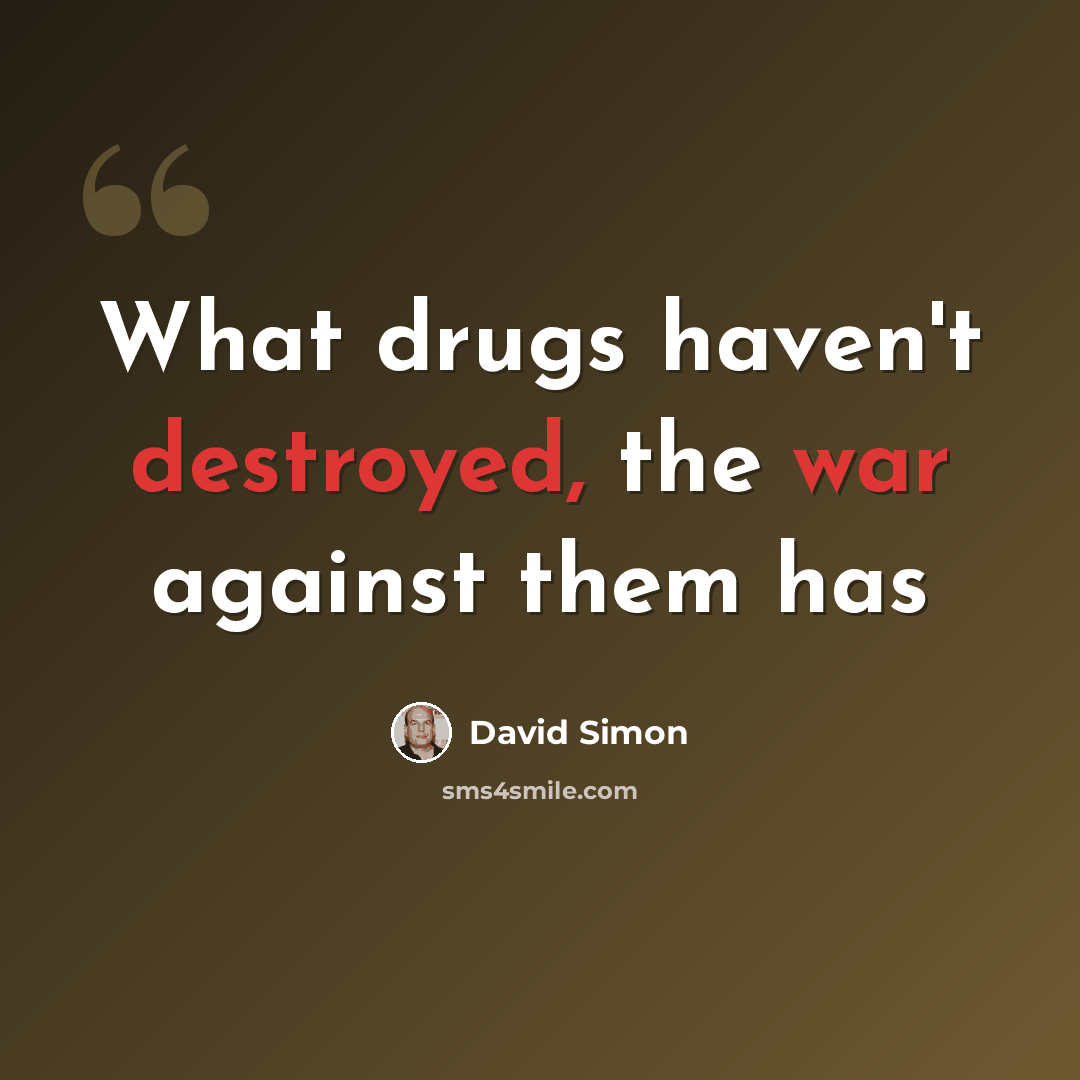 “What drugs haven't destroyed, the war against them has” quote by David Simon