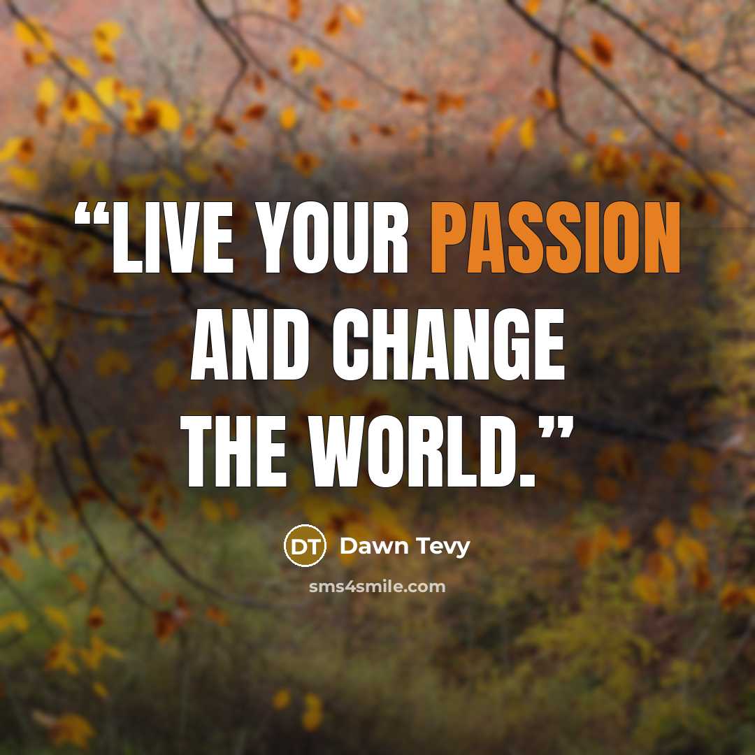 “Live your passion and change the world.” quote by Dawn Tevy